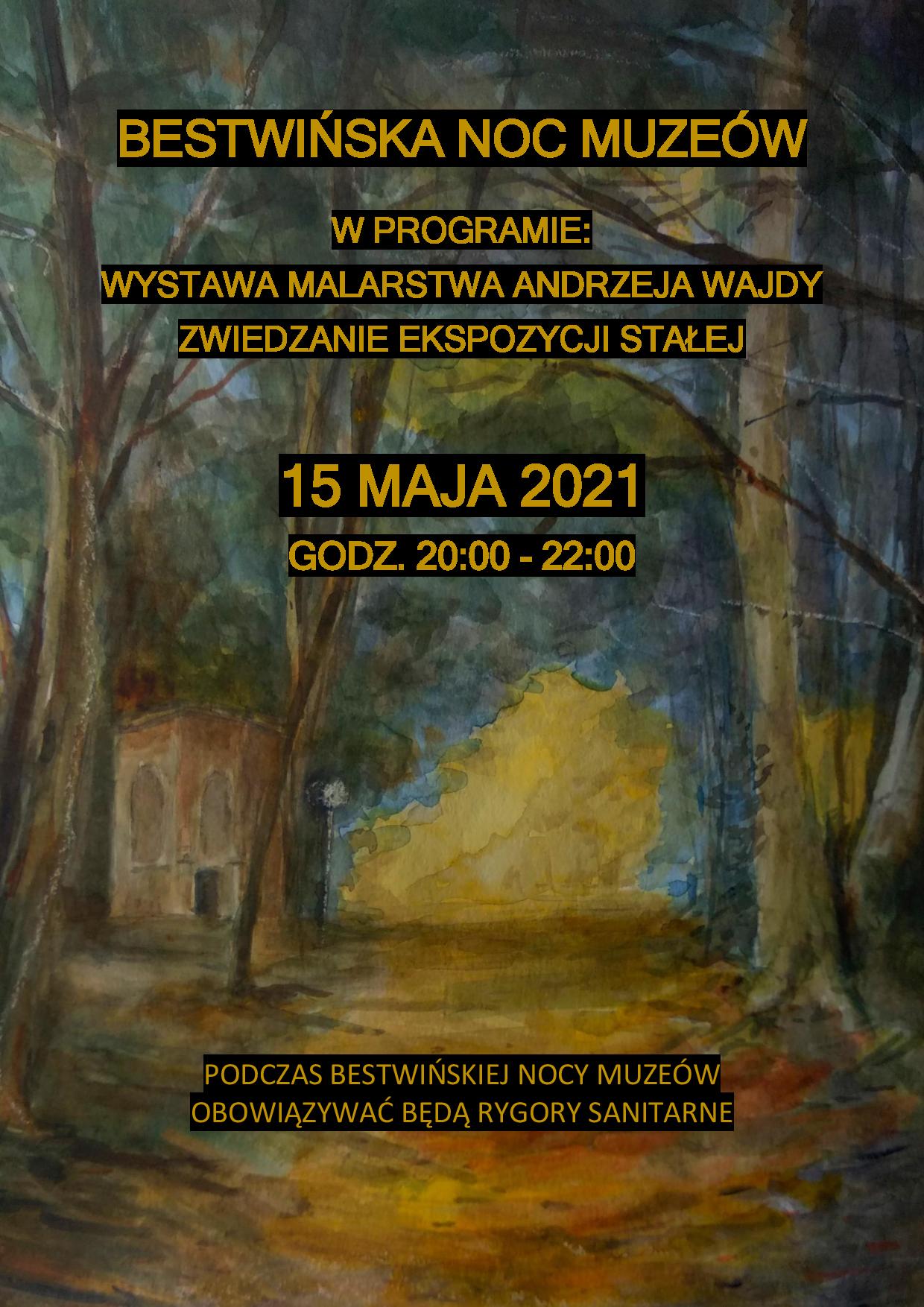 BESTWIŃSKA NOC MUZEÓW W PROGRAMIE: WYSTAWA MALARSTWA ANDRZEJA WAJDY ZWIEDZANIE EKSPOZYCJI STAŁEJ 15 MAJA 2021 GODZ. 20:00 - 22:00 PODCZAS BESTWIŃSKIEJ NOCY MUZEÓW OBOWIĄZYWAĆ BĘDĄ RYGORY SANITARNE BESTWIŃSKA NOC MUZEÓW W PROGRAMIE: WYSTAWA MALARSTWA ANDRZEJA WAJDY ZWIEDZANIE EKSPOZYCJI STAŁEJ 15 MAJA 2021 GODZ. 20:00 - 22:00 PODCZAS BESTWIŃSKIEJ NOCY MUZEÓW OBOWIĄZYWAĆ BĘDĄ RYGORY SANITARNE